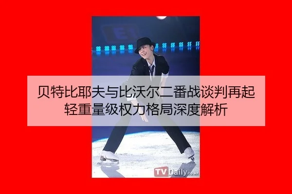 bei-te-bi-ye-fu-yu-bi-wo-er-er-fan-zhan-tan-pan-zai-qi-qing-zhong-liang-ji-quan-li-ge-ju-shen-du-jie-xi-2-223.jpg